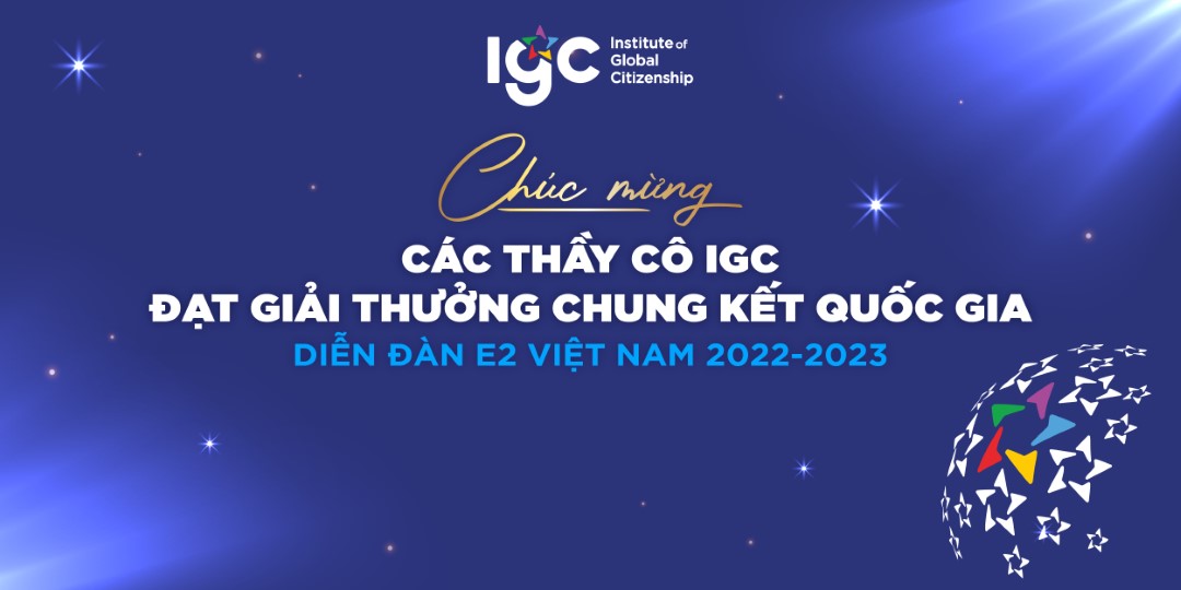 Congratulations to the IGC teachers on winning the National Finals of the E2 Vietnam Forum 2022-2023 awards.